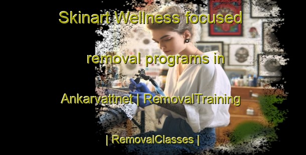 Skinart Wellness-focused removal programs in Ankarvattnet | RemovalTraining | RemovalClasses | SkinartTraining-Sweden